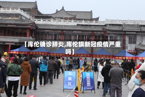【库伦确诊肺炎,库伦旗新冠疫情严重吗】