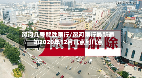 漯河几号解除限行/漯河限行最新通知2020年12月几点到几点-第2张图片