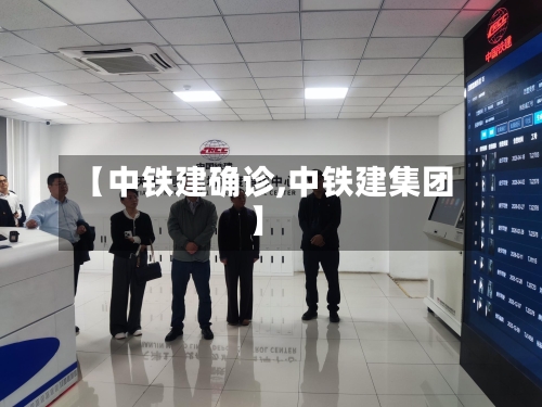 【中铁建确诊,中铁建集团】