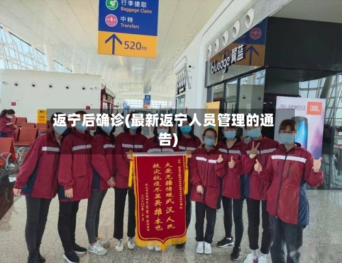 返宁后确诊(最新返宁人员管理的通告)-第3张图片