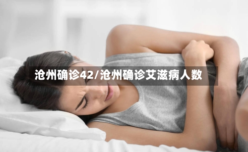 沧州确诊42/沧州确诊艾滋病人数
