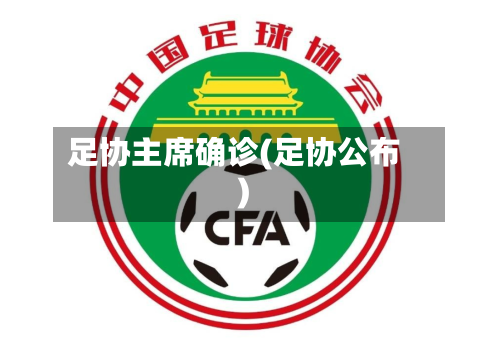 足协主席确诊(足协公布)-第3张图片