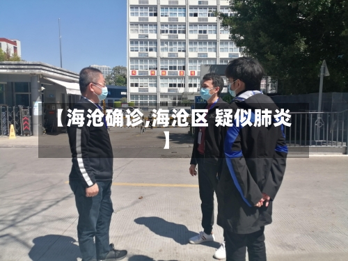 【海沧确诊,海沧区 疑似肺炎】-第2张图片