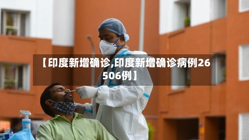 【印度新增确诊,印度新增确诊病例26506例】-第2张图片