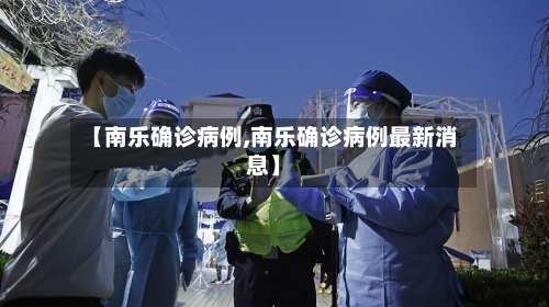 【南乐确诊病例,南乐确诊病例最新消息】
