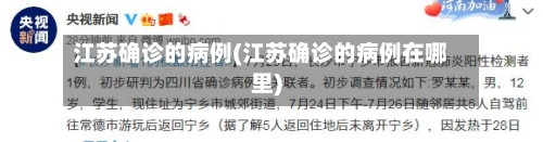 江苏确诊的病例(江苏确诊的病例在哪里)-第2张图片
