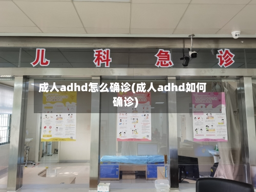 成人adhd怎么确诊(成人adhd如何确诊)-第2张图片