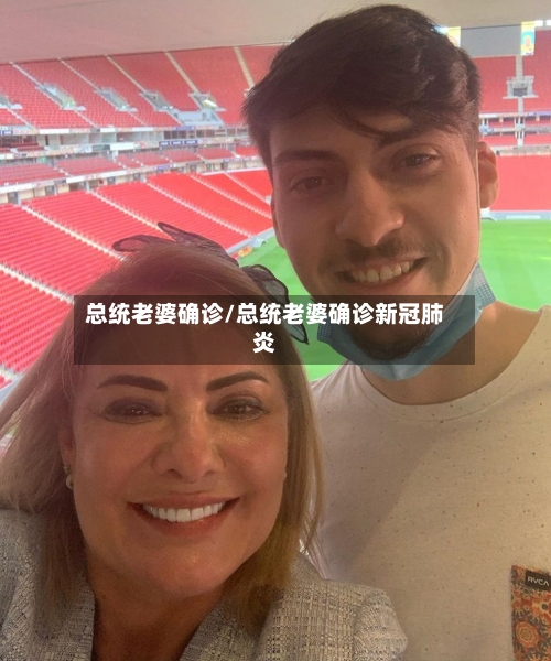 总统老婆确诊/总统老婆确诊新冠肺炎-第3张图片
