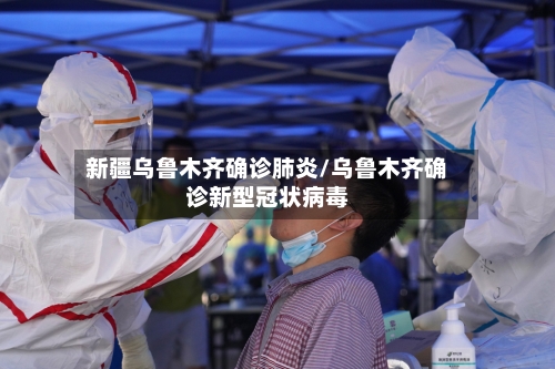 新疆乌鲁木齐确诊肺炎/乌鲁木齐确诊新型冠状病毒-第3张图片