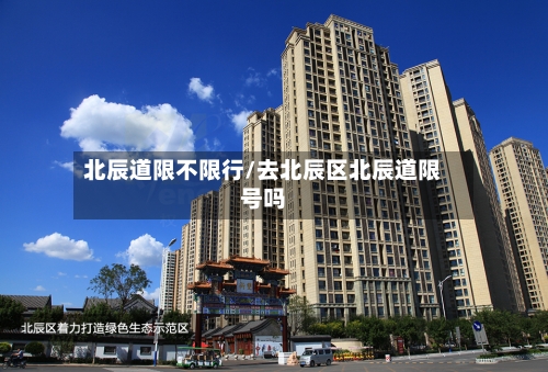 北辰道限不限行/去北辰区北辰道限号吗-第2张图片