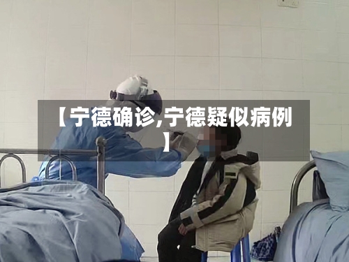 【宁德确诊,宁德疑似病例】