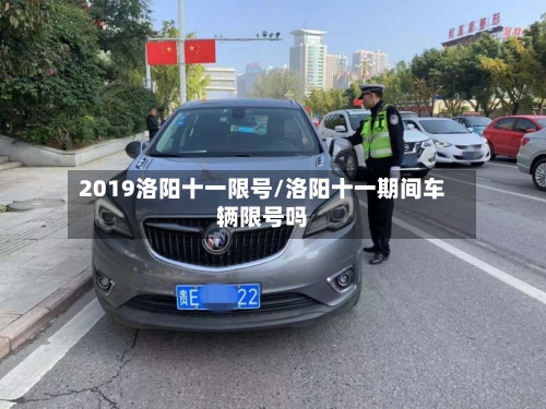2019洛阳十一限号/洛阳十一期间车辆限号吗