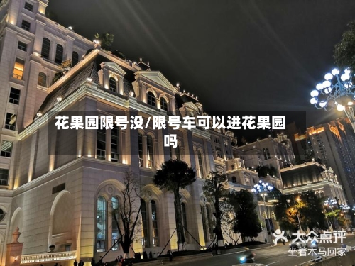 花果园限号没/限号车可以进花果园吗-第3张图片