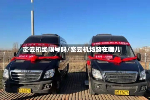 密云机场限号吗/密云机场路在哪儿
