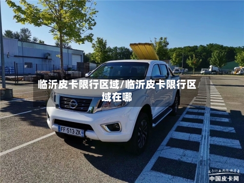临沂皮卡限行区域/临沂皮卡限行区域在哪