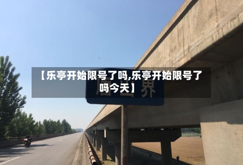 【乐亭开始限号了吗,乐亭开始限号了吗今天】