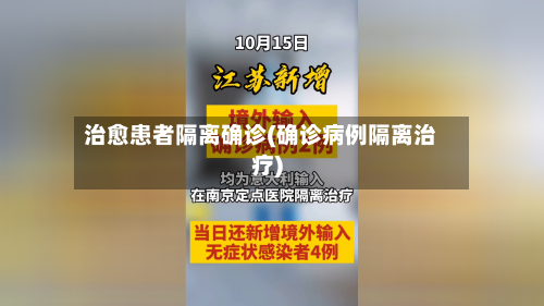 治愈患者隔离确诊(确诊病例隔离治疗)-第2张图片