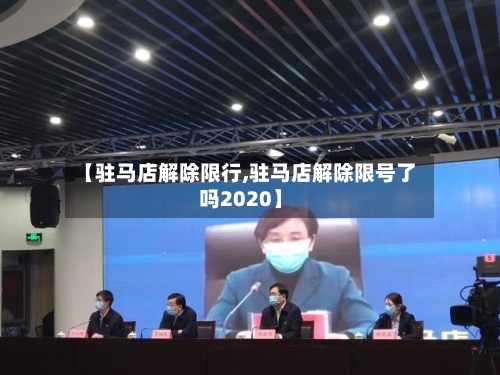 【驻马店解除限行,驻马店解除限号了吗2020】