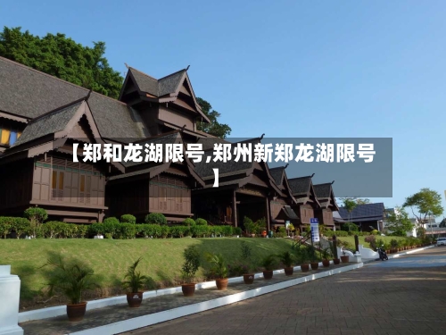 【郑和龙湖限号,郑州新郑龙湖限号】-第3张图片