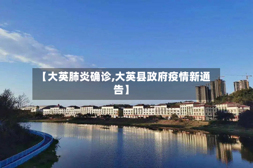 【大英肺炎确诊,大英县政府疫情新通告】
