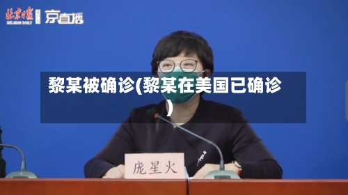 黎某被确诊(黎某在美国已确诊)