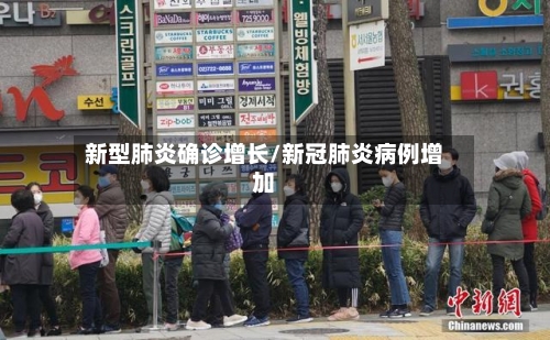 新型肺炎确诊增长/新冠肺炎病例增加