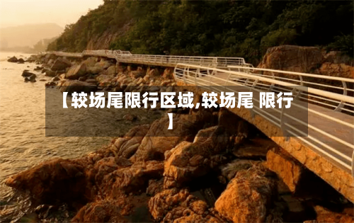 【较场尾限行区域,较场尾 限行】-第2张图片