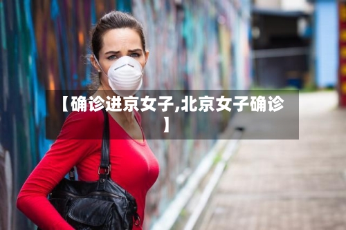 【确诊进京女子,北京女子确诊】-第3张图片
