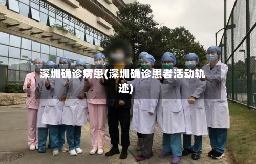 深圳确诊病患(深圳确诊患者活动轨迹)-第2张图片