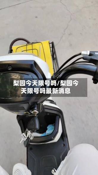 梨园今天限号吗/梨园今天限号吗最新消息-第3张图片