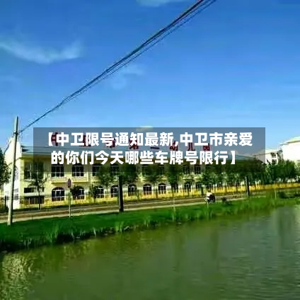【中卫限号通知最新,中卫市亲爱的你们今天哪些车牌号限行】