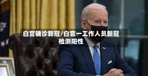 白宫确诊新冠/白宫一工作人员新冠检测阳性-第3张图片
