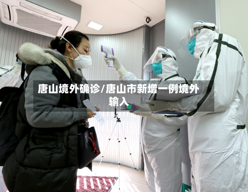 唐山境外确诊/唐山市新增一例境外输入