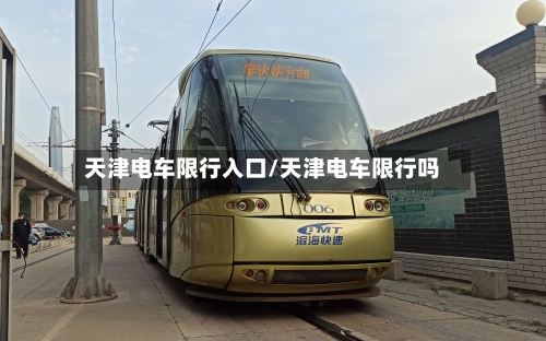 天津电车限行入口/天津电车限行吗