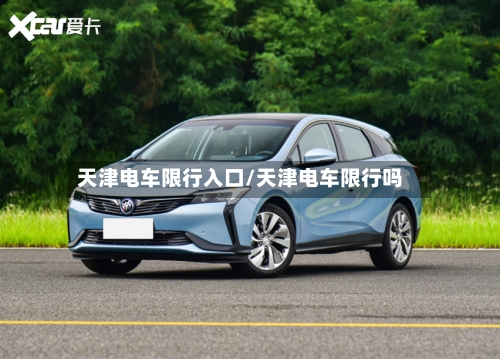 天津电车限行入口/天津电车限行吗-第2张图片