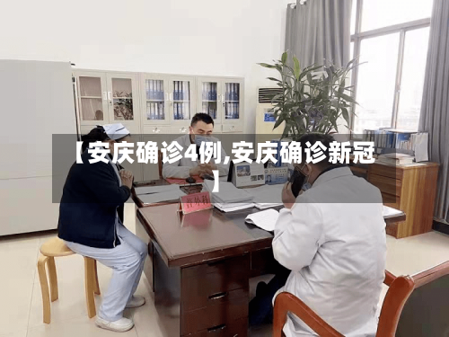 【安庆确诊4例,安庆确诊新冠】-第3张图片
