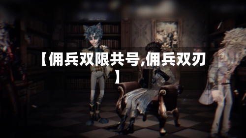 【佣兵双限共号,佣兵双刃】