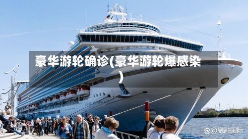 豪华游轮确诊(豪华游轮爆感染)