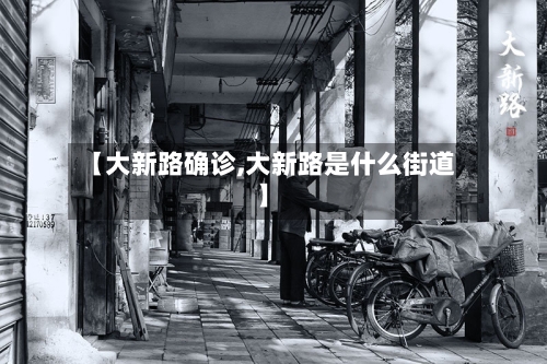 【大新路确诊,大新路是什么街道】-第2张图片