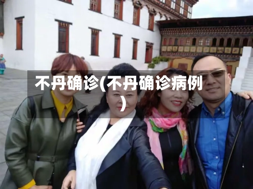 不丹确诊(不丹确诊病例)-第2张图片