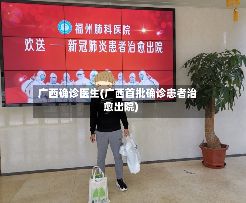 广西确诊医生(广西首批确诊患者治愈出院)-第2张图片