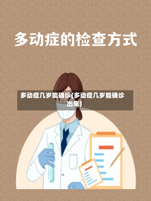 多动症几岁能确诊(多动症几岁能确诊出来)-第3张图片