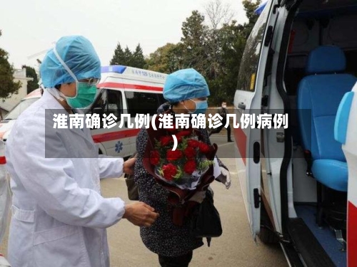 淮南确诊几例(淮南确诊几例病例)