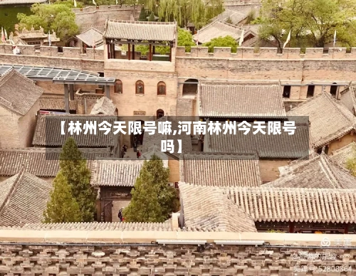 【林州今天限号嘛,河南林州今天限号吗】