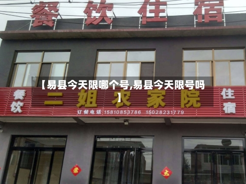 【易县今天限哪个号,易县今天限号吗】