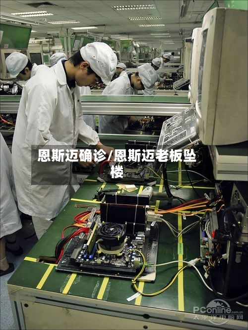 恩斯迈确诊/恩斯迈老板坠楼-第2张图片