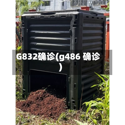 G832确诊(g486 确诊)-第2张图片