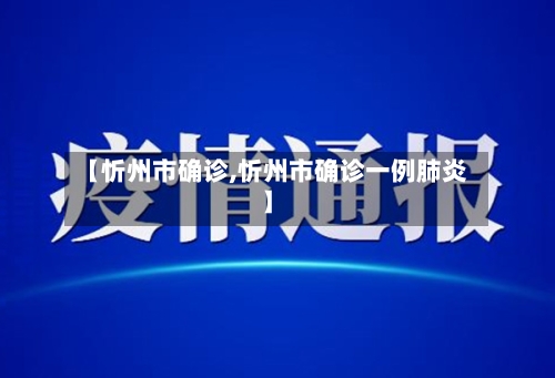 【忻州市确诊,忻州市确诊一例肺炎】-第3张图片