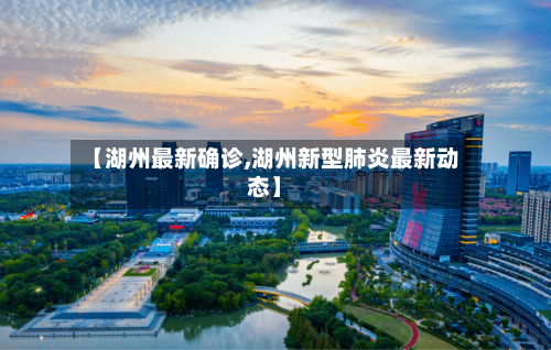 【湖州最新确诊,湖州新型肺炎最新动态】