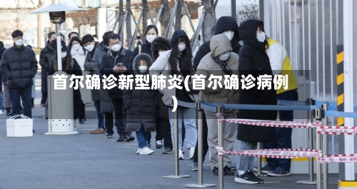 首尔确诊新型肺炎(首尔确诊病例)-第2张图片
